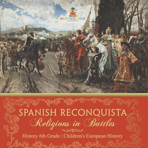 Spanish Reconquista: Religions in Battles - History 6th Grade Children's European History Spanish Reconquista: Religions in Battles - History 6th Grade Children's European History von Baby Professor