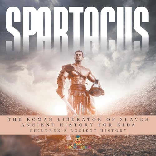 Spartacus: The Roman Liberator of Slaves - Ancient History for Kids Children's Ancient History Spartacus: The Roman Liberator of Slaves - Ancient History for Kids Children's Ancient History von Baby Professor