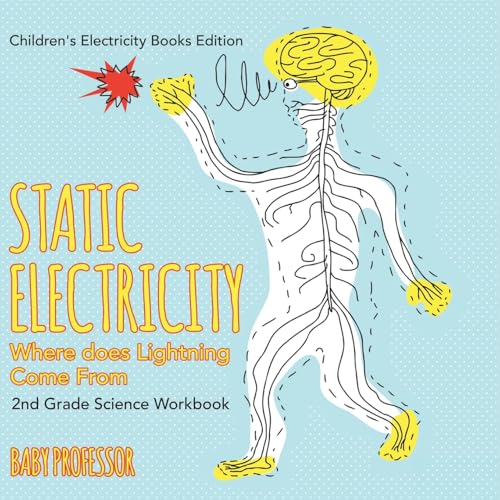 Static Electricity (Where does Lightning Come From): 2nd Grade Science Workbook Children's Electricity Books Edition von Baby Professor