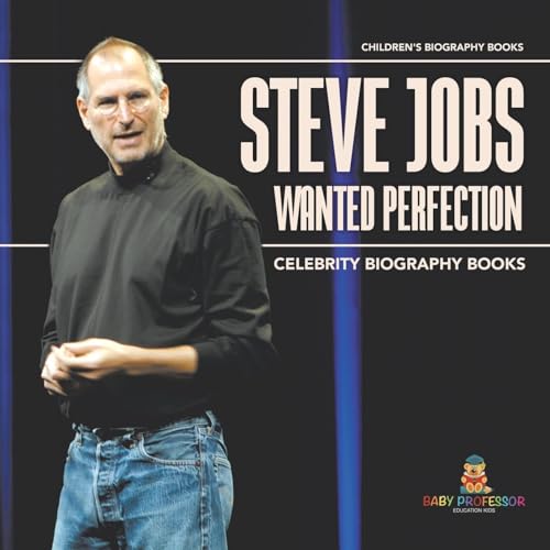 Steve Jobs Wanted Perfection - Celebrity Biography Books Children's Biography Books Steve Jobs Wanted Perfection - Celebrity Biography Books Children's Biography Books von Baby Professor