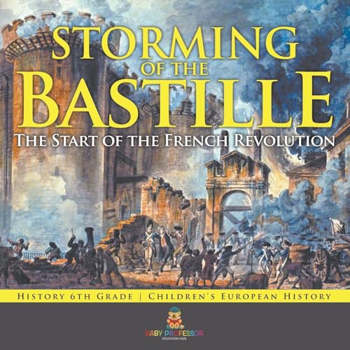 Storming of the Bastille: The Start of the French Revolution - History 6th Grade Children's European History von Baby Professor