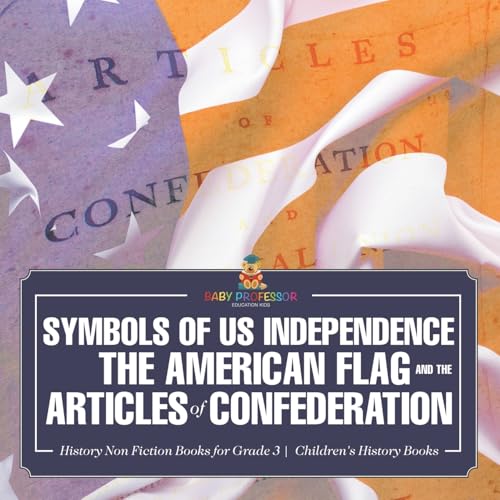 Symbols of US Independence: The American Flag and the Articles of Confederation - History Non Fiction Books for Grade 3 Children's History Books Symbols of US Independence: The American Flag and the Articles of Confederation - History Non Fiction Books for Grade 3 Children's History Books von Baby Professor