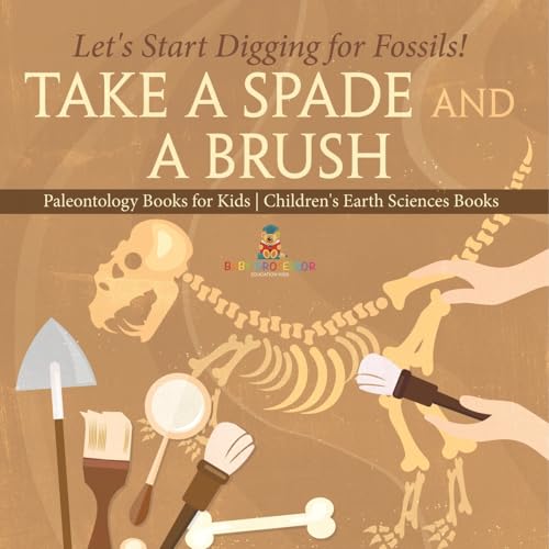 Take A Spade and A Brush - Let's Start Digging for Fossils! Paleontology Books for Kids Children's Earth Sciences Books Take A Spade and A Brush - Let's Start Digging for Fossils! Paleontology Books for Kids Children's Earth Sciences Books von Baby Professor