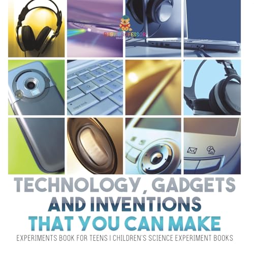 Technology, Gadgets and Inventions That You Can Make - Experiments Book for Teens Children's Science Experiment Books von Baby Professor