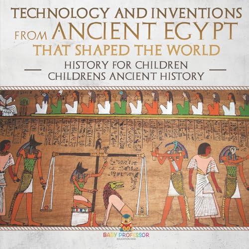 Technology and Inventions from Ancient Egypt That Shaped The World - History for Children Children's Ancient History Technology and Inventions from Ancient Egypt That Shaped The World - History for Children Children's Ancient History von Baby Professor