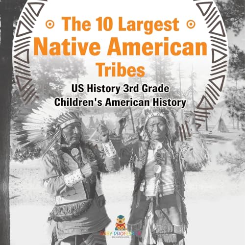The 10 Largest Native American Tribes - US History 3rd Grade Children's American History von Baby Professor