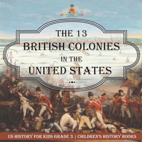 The 13 British Colonies in the United States - US History for Kids Grade 3 Children's History Books The 13 British Colonies in the United States - US History for Kids Grade 3 Children's History Books von Baby Professor