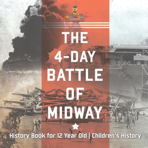 The 4-Day Battle of Midway - History Book for 12 Year Old Children's History The 4-Day Battle of Midway - History Book for 12 Year Old Children's History von Baby Professor