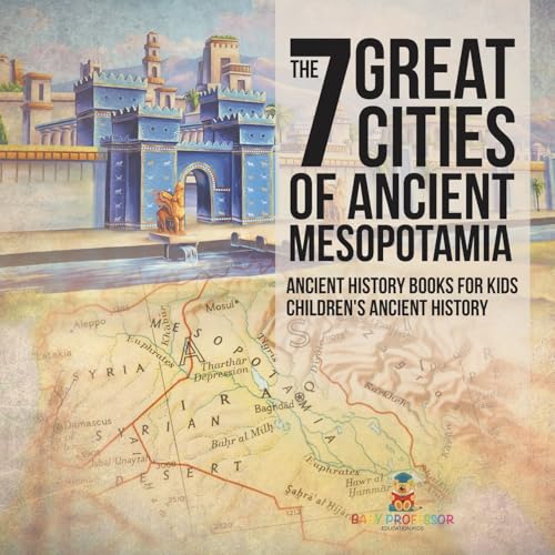 The 7 Great Cities of Ancient Mesopotamia - Ancient History Books for Kids Children's Ancient History von Baby Professor