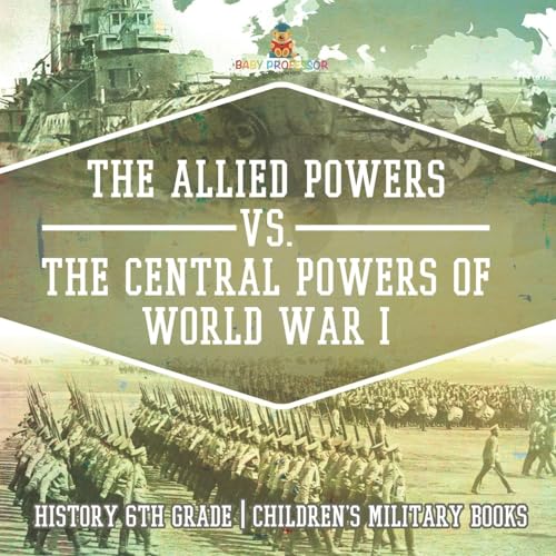The Allied Powers vs. The Central Powers of World War I History 6th Grade Children's Military Books The Allied Powers vs. The Central Powers of World War I History 6th Grade Children's Military Books von Baby Professor