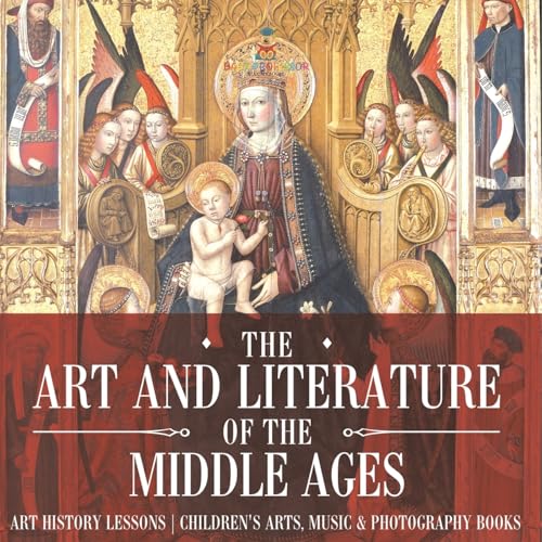 The Art and Literature of the Middle Ages - Art History Lessons Children's Arts, Music & Photography Books von Baby Professor