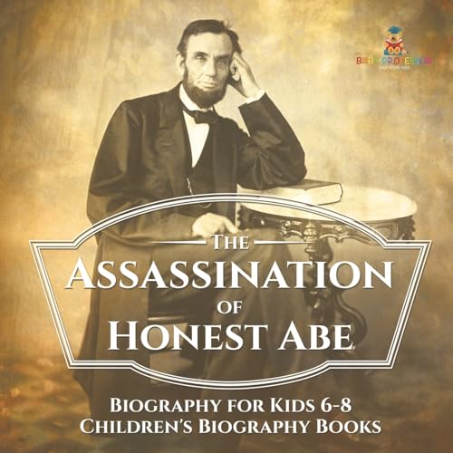 The Assassination of Honest Abe - Biography for Kids 6-8 Children's Biography Books The Assassination of Honest Abe - Biography for Kids 6-8 Children's Biography Books von Baby Professor