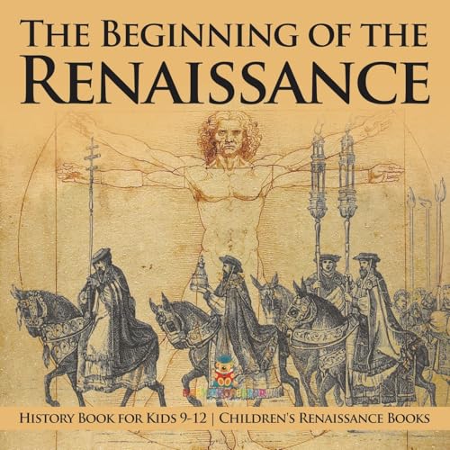 The Beginning of the Renaissance - History Book for Kids 9-12 Children's Renaissance Books The Beginning of the Renaissance - History Book for Kids 9-12 Children's Renaissance Books von Baby Professor