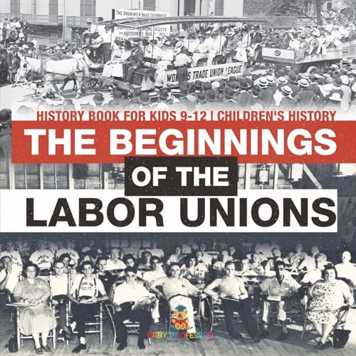 The Beginnings of the Labor Unions: History Book for Kids 9-12 Children's History von Baby Professor