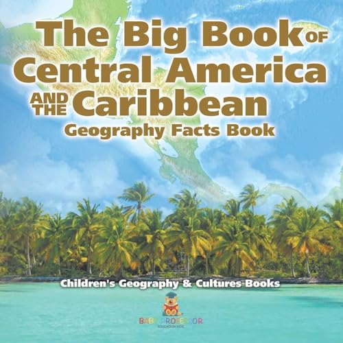 The Big Book of Central America and the Caribbean - Geography Facts Book Children's Geography & Culture Books von Baby Professor