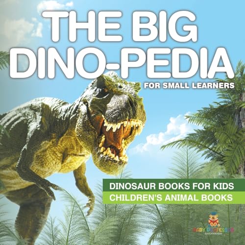 The Big Dino-pedia for Small Learners - Dinosaur Books for Kids Children's Animal Books von Baby Professor