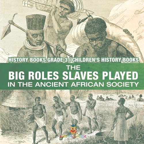 The Big Roles Slaves Played in the Ancient African Society - History Books Grade 3 Children's History Books The Big Roles Slaves Played in the Ancient African Society - History Books Grade 3 Children's History Books von Baby Professor