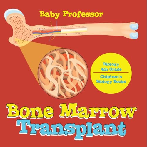 The Bone Marrow Transplant - Biology 4th Grade Children's Biology Books von Baby Professor