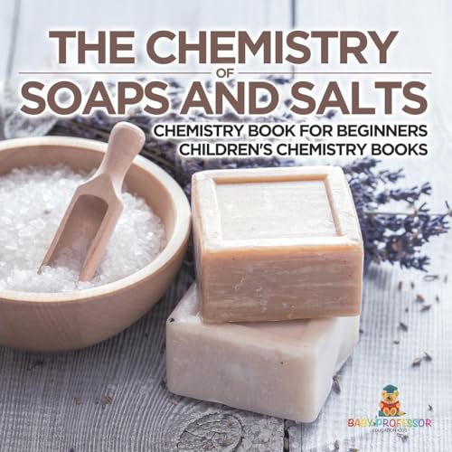 The Chemistry of Soaps and Salts - Chemistry Book for Beginners Children's Chemistry Books The Chemistry of Soaps and Salts - Chemistry Book for Beginners Children's Chemistry Books von Baby Professor