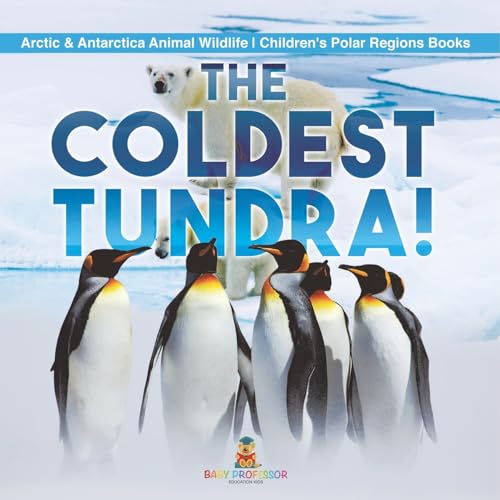 The Coldest Tundra! Arctic & Antarctica Animal Wildlife Children's Polar Regions Books von Baby Professor