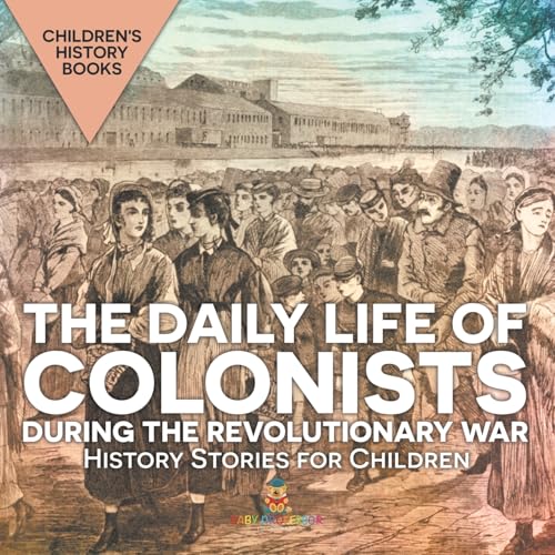 The Daily Life of Colonists during the Revolutionary War - History Stories for Children Children's History Books The Daily Life of Colonists during the Revolutionary War - History Stories for Children Children's History Books von Baby Professor