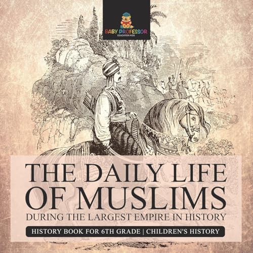 The Daily Life of Muslims during The Largest Empire in History - History Book for 6th Grade Children's History The Daily Life of Muslims during The Largest Empire in History - History Book for 6th Grade Children's History von Baby Professor