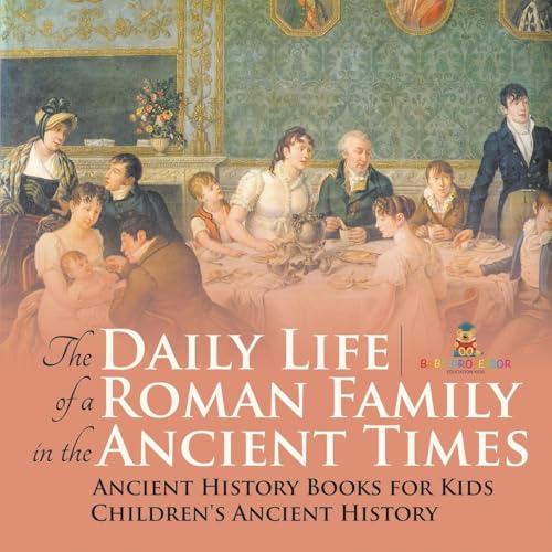 The Daily Life of a Roman Family in the Ancient Times - Ancient History Books for Kids Children's Ancient History The Daily Life of a Roman Family in the Ancient Times - Ancient History Books for Kids Children's Ancient History von Baby Professor