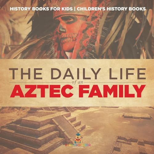 The Daily Life of an Aztec Family - History Books for Kids Children's History Books The Daily Life of an Aztec Family - History Books for Kids Children's History Books von Baby Professor