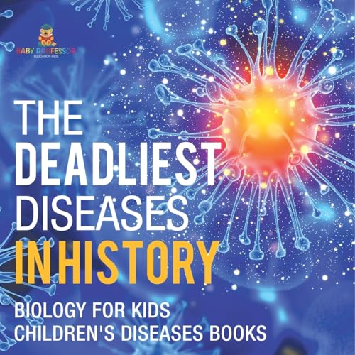 The Deadliest Diseases in History - Biology for Kids Children's Biology Books von Baby Professor