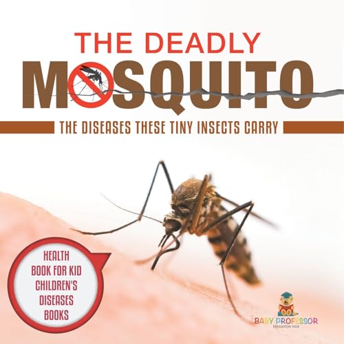 The Deadly Mosquito: The Diseases These Tiny Insects Carry - Health Book for Kids Children's Diseases Books The Deadly Mosquito: The Diseases These Tiny Insects Carry - Health Book for Kids Children's Diseases Books von Baby Professor