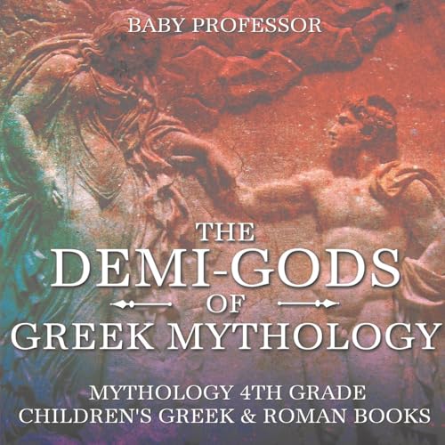 The Demi-Gods of Greek Mythology - Mythology 4th Grade Children's Greek & Roman Books The Demi-Gods of Greek Mythology - Mythology 4th Grade Children's Greek & Roman Books von Baby Professor
