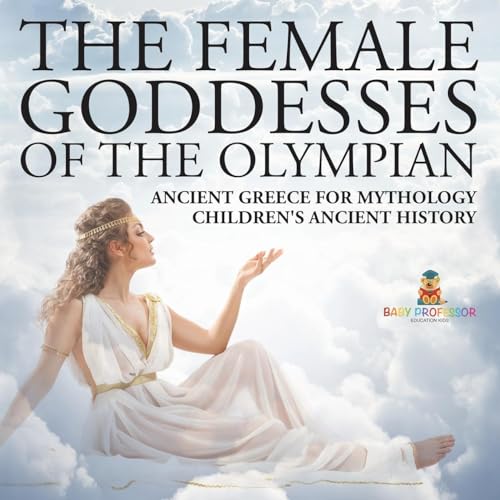 The Female Goddesses of the Olympian - Ancient Greece for Mythology Children's Ancient History von Baby Professor