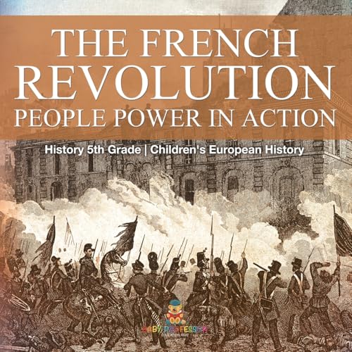 The French Revolution People Power in Action - History 5th Grade Children's European History The French Revolution People Power in Action - History 5th Grade Children's European History von Baby Professor