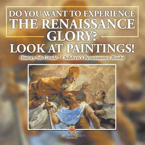 The Glory of the Renaissance through Its Paintings History 5th Grade Children's Renaissance Books The Glory of the Renaissance through Its Paintings History 5th Grade Children's Renaissance Books von Baby Professor