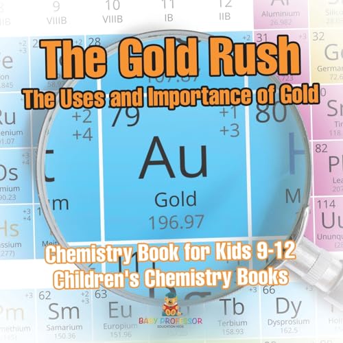 The Gold Rush The Uses and Importance of Gold - Chemistry Book for Kids 9-12 Children's Chemistry Books The Gold Rush The Uses and Importance of Gold - Chemistry Book for Kids 9-12 Children's Chemistry Books von Baby Professor