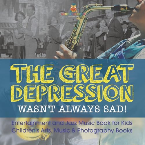 The Great Depression Wasn't Always Sad! Entertainment and Jazz Music Book for Kids Children's Arts, Music & Photography Books The Great Depression Wasn't Always Sad! Entertainment and Jazz Music Book for Kids Children's Arts, Music & Photography Books von Baby Professor