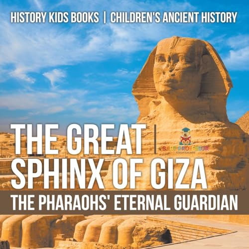 The Great Sphinx of Giza: The Pharaohs' Eternal Guardian - History Kids Books Children's Ancient History The Great Sphinx of Giza: The Pharaohs' Eternal Guardian - History Kids Books Children's Ancient History von Baby Professor