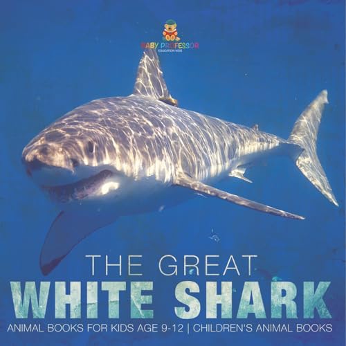 The Great White Shark: Animal Books for Kids Age 9-12 Children's Animal Books The Great White Shark: Animal Books for Kids Age 9-12 Children's Animal Books von Baby Professor