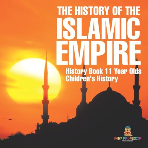 The History of the Islamic Empire - History Book 11 Year Olds Children's History von Baby Professor