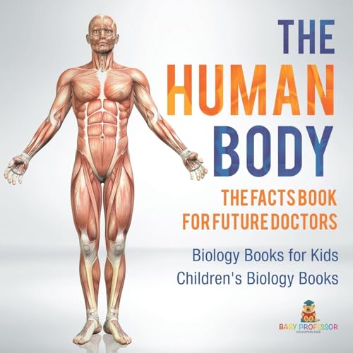 The Human Body: The Facts Book for Future Doctors - Biology Books for Kids Children's Biology Books The Human Body: The Facts Book for Future Doctors - Biology Books for Kids Children's Biology Books von Baby Professor
