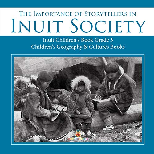The Importance of Storytellers in Inuit Society Inuit Children's Book Grade 3 Children's Geography & Cultures Books von Baby Professor