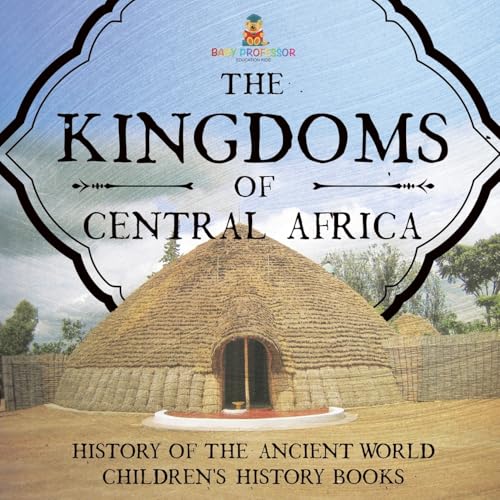 The Kingdoms of Central Africa - History of the Ancient World Children's History Books The Kingdoms of Central Africa - History of the Ancient World Children's History Books von Baby Professor