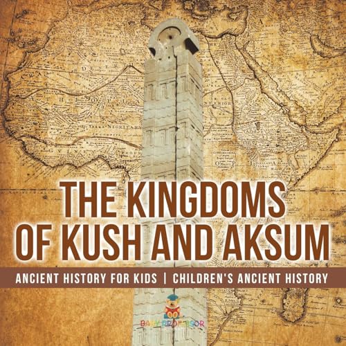The Kingdoms of Kush and Aksum - Ancient History for Kids Children's Ancient History von Baby Professor