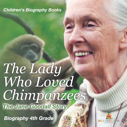 The Lady Who Loved Chimpanzees - The Jane Goodall Story: Biography 4th Grade Children's Women Biographies von Baby Professor