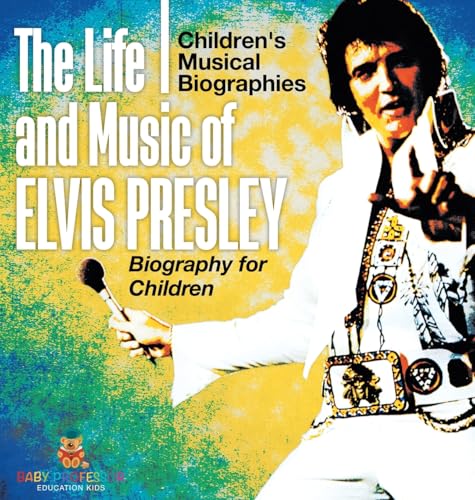 The Life and Music of Elvis Presley - Biography for Children Children's Musical Biographies von Baby Professor