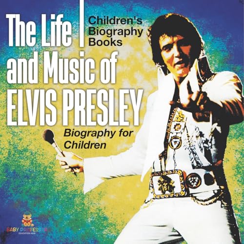 The Life and Music of Elvis Presley - Biography for Children Children's Musical Biographies von Baby Professor
