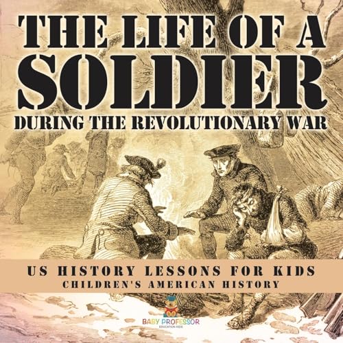 The Life of a Soldier During the Revolutionary War - US History Lessons for Kids Children's American History The Life of a Soldier During the Revolutionary War - US History Lessons for Kids Children's American History von Baby Professor