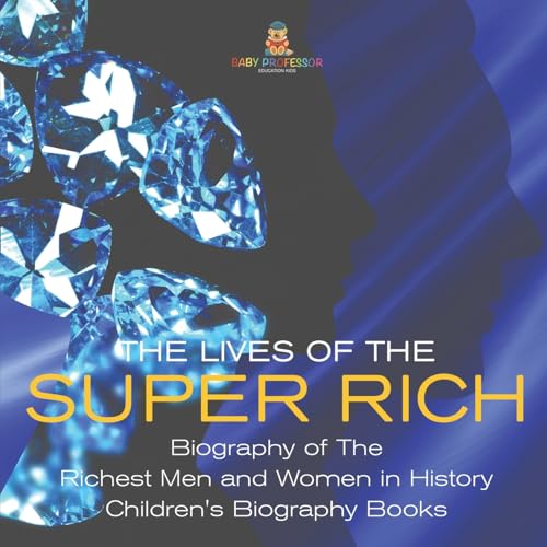 The Lives of the Super Rich: Biography of The Richest Men and Women in History - Children's Biography Books von Baby Professor