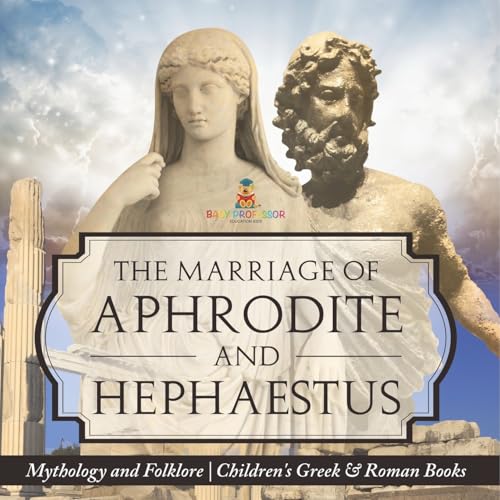 The Marriage of Aphrodite and Hephaestus - Mythology and Folklore Children's Greek & Roman Books von Baby Professor