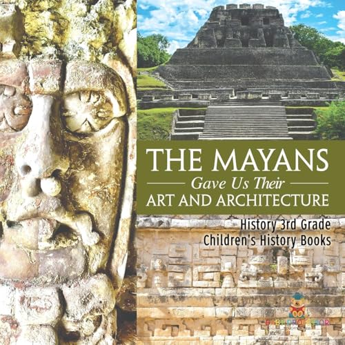 The Mayans Gave Us Their Art and Architecture - History 3rd Grade Children's History Books The Mayans Gave Us Their Art and Architecture - History 3rd Grade Children's History Books von Baby Professor